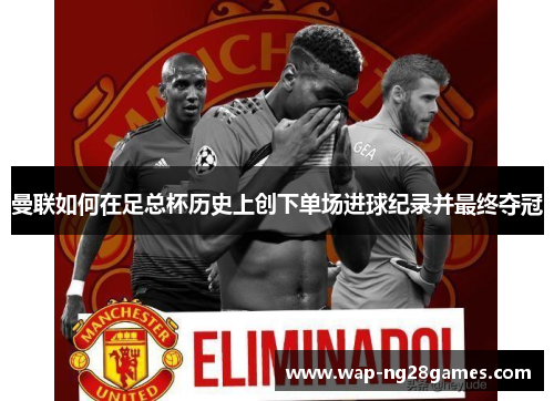曼联如何在足总杯历史上创下单场进球纪录并最终夺冠