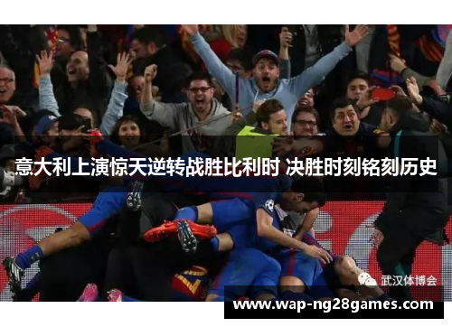 意大利上演惊天逆转战胜比利时 决胜时刻铭刻历史