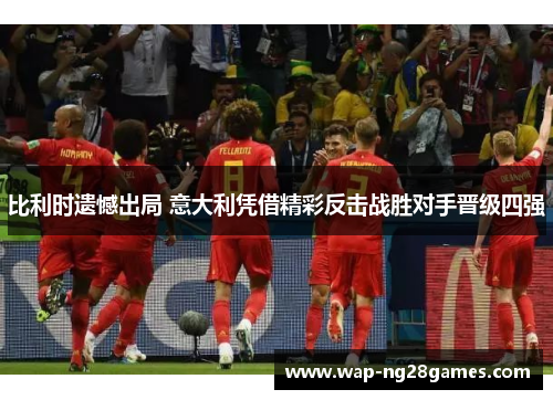 比利时遗憾出局 意大利凭借精彩反击战胜对手晋级四强