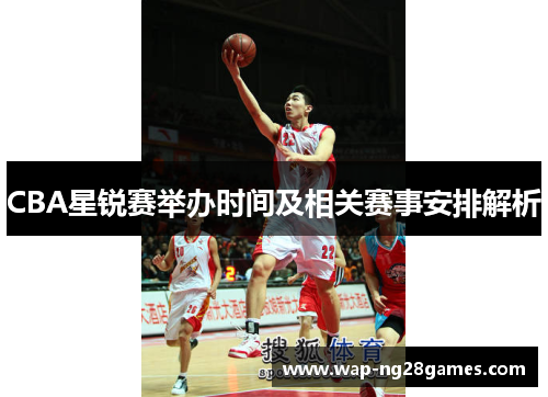 CBA星锐赛举办时间及相关赛事安排解析