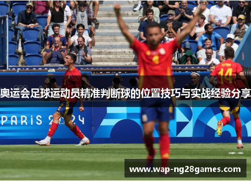 奥运会足球运动员精准判断球的位置技巧与实战经验分享