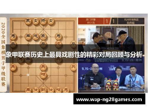 象甲联赛历史上最具戏剧性的精彩对局回顾与分析 象甲联赛历史上最具戏剧性的精彩对局回顾与分析