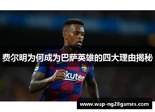 费尔明为何成为巴萨英雄的四大理由揭秘