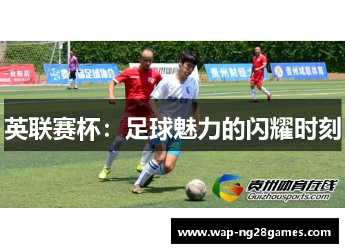 英联赛杯：足球魅力的闪耀时刻