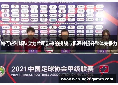 如何应对球队实力差距带来的挑战与机遇并提升整体竞争力
