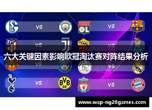 六大关键因素影响欧冠淘汰赛对阵结果分析