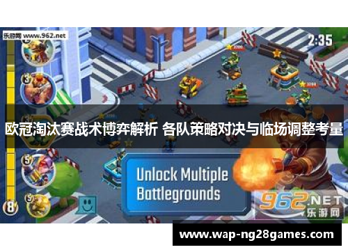 欧冠淘汰赛战术博弈解析 各队策略对决与临场调整考量