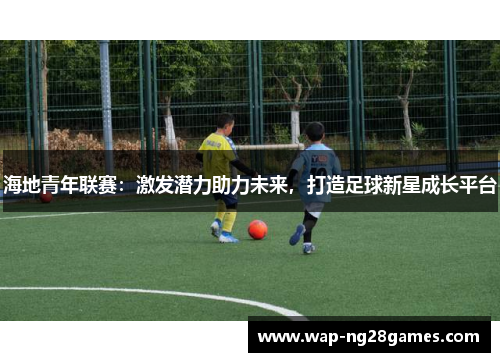 海地青年联赛：激发潜力助力未来，打造足球新星成长平台