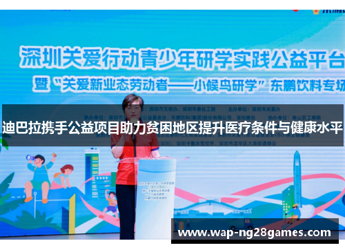 迪巴拉携手公益项目助力贫困地区提升医疗条件与健康水平